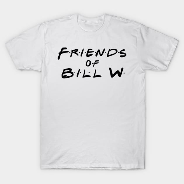 Friends of Bill W T-Shirt by nickbuccelli